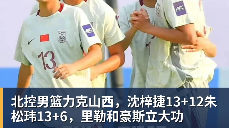 北控男篮力克山西,沈梓捷13+12朱松玮13+6,里勒和豪斯立大功 北控男篮力克山西,沈梓捷13+12朱松玮13+6,里勒和豪斯立大功